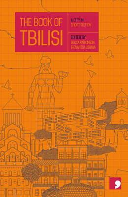 The Book of Tbilisi: A City in Short Fiction - Jobava, Gvantsa (Editor), and Kardava, Dato, and Chkvanava, Gela