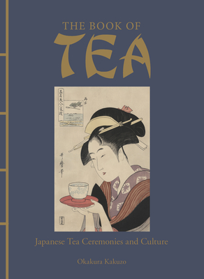 The Book of Tea: Japanese Tea Ceremonies and Culture - Kakuzo, Okakura