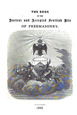 The Book of the Ancient and Accepted Scottish Rite of Freemasonry: Containing Instructions In All The Degrees From The Third To The Thirty-Third, And Last Degree Of The Rite. Together With Ceremonies Of Inauguration, Institution, Installation, Grand Visit - McClenachan 33, Charles T