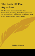 The Book Of The Aquarium: Or Practical Instructions On The Formation, Stocking, And Management In All Seasons, Of Collections Of Marine And River Animals And Plants (1860)