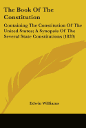 The Book Of The Constitution: Containing The Constitution Of The United States; A Synopsis Of The Several State Constitutions (1833)