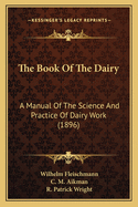 The Book Of The Dairy: A Manual Of The Science And Practice Of Dairy Work (1896)