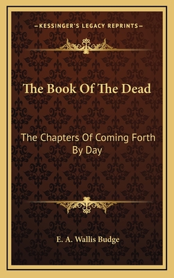 The Book of the Dead: The Chapters of Coming Forth by Day - Budge, E a Wallis (Translated by)