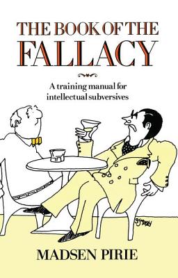 The Book of the Fallacy: A Training Manual for Intellectual Subversives - Pirie, Madsen