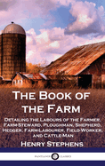 The Book of the Farm: Detailing the Labours of the Farmer, Farm-Steward, Ploughman, Shepherd, Hedger, Farm-Labourer, Field-Worker, and Cattle-Man