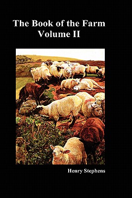 The Book of the Farm: v. 2: Detailing the Labours of the Farmer, Steward, Plowman, Hedger, Cattle-man, Shepherd, Field-worker, and Dairymaid - Stephens, Henry