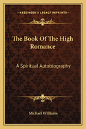 The Book Of The High Romance: A Spiritual Autobiography