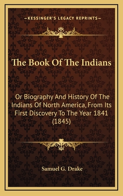 The Book of the Indians: Or Biography and History of the Indians of North America, from Its First Discovery to the Year 1841 (1845) - Drake, Samuel G