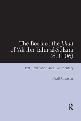 The Book of the Jihad of 'Ali ibn Tahir al-Sulami (d. 1106): Text, Translation and Commentary - Christie, Niall