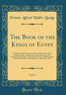 The Book of the Kings of Egypt, Vol. 1: Or the Ka, Nebti, Horus, Suten Bat, and R Names of the Pharaohs with Transliterations from Menes, the First Dynastic King of Egypt, to the Emperor Decius, with Chapters on the Royal Names, Chronology, Etc;; Dynast