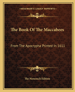 The Book Of The Maccabees: From The Apocrypha Printed In 1611