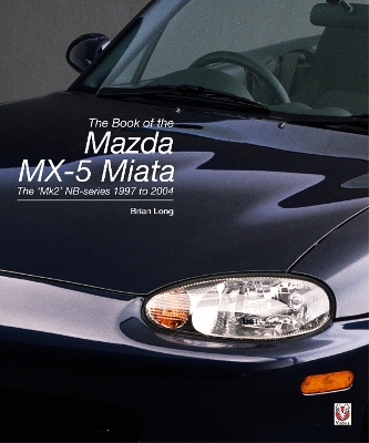 The Book of the Mazda MX-5 Miata: The 'Mk2' NB-series 1997 to 2004 - Long, Brian