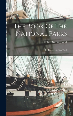 The Book Of The National Parks: By Robert Sterling Yard - Yard, Robert Sterling