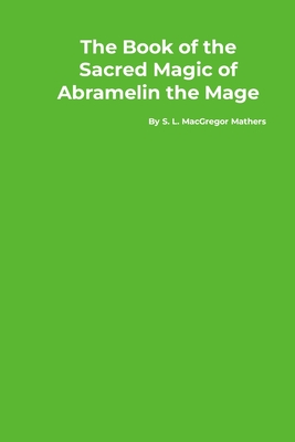 The Book of the Sacred Magic of Abramelin the Mage - Mathers, S L MacGregor