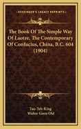 The Book of the Simple Way of Laotze, the Contemporary of Confucius, China, B.C. 604 (1904)