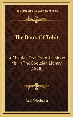 The Book of Tobit: A Chaldee Text from a Unique Ms. in the Bodleian Library (1878) - Neubauer, Adolf