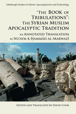 'The Book of Tribulations: the Syrian Muslim Apocalyptic Tradition': An Annotated Translation by Nu'Aym b. Hammad Al-Marwazi - al-Marwazi, Nu'aym b. Hammad, and Cook, David (Editor)