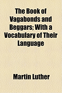 The Book of Vagabonds and Beggars; With a Vocabulary of Their Language