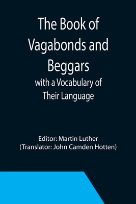 The Book of Vagabonds and Beggars, with a Vocabulary of Their Language - Luther, Martin (Editor), and Camden Hotten, John (Translated by)