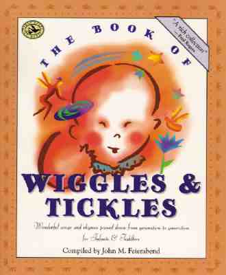 The Book of Wiggles & Tickles: Wonderful Songs and Rhymes Passed Down from Generation to Generation for Infants & Toddlers - Feierabend, John M