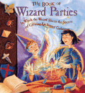 The Book of Wizard Parties: In Which the Wizard Shares the Secrets of Creating Enchanted Gatherings - Kilby, Janice Eaton, and Taylor, Terry