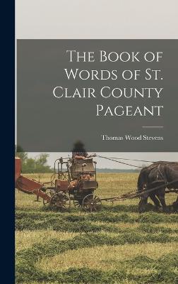 The Book of Words of St. Clair County Pageant - Stevens, Thomas Wood