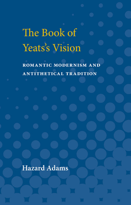 The Book of Yeats's Vision: Romantic Modernism and Antithetical Tradition - Adams, Hazard