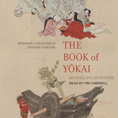 The Book of Yokai: Mysterious Creatures of Japanese Folklore - Campbell, Tim (Read by), and Foster, Michael Dylan