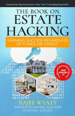 The Book On Estate Hacking: Earning Success Regardless of Funds or Credit - Aaron, Raymond (Foreword by), and Wyatt, Najee