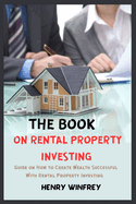 The Book on Rental Property Investing: Guide on How to Create Wealth Successful With Rental Property Investing