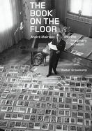 The Book on the Floor - Andre Malraux and the Imaginary Museum