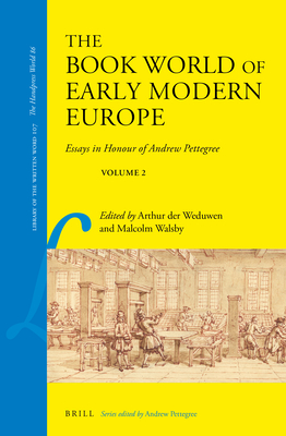 The Book World of Early Modern Europe: Essays in Honour of Andrew Pettegree, Volume 2 - Der Weduwen, Arthur (Editor), and Walsby, Malcolm (Editor)