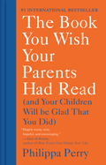 The Book You Wish Your Parents Had Read (and Your Children Will Be Glad That You Did): THE #1 SUNDAY TIMES BESTSELLER
