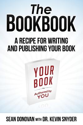 The BookBook: A Recipe for Writing and Publishing Your Book - Snyder, Kevin, and Donovan, Sean