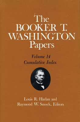 The Booker T. Washington Papers, Vol. 14: Cumulative Index. Edited by Louis R. Harlan and Raymond W. Smock Volume 14 - Washington, Booker T, and Harlan, Louis R, and Smock, Raymond W