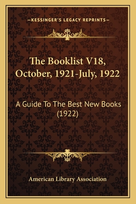 The Booklist V18, October, 1921-July, 1922: A Guide to the Best New Books (1922) - American Library Association