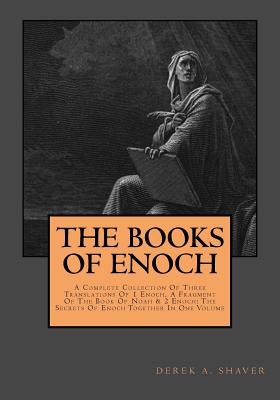 The Books Of Enoch: Complete Collection: A Complete Collection Of Three Translations Of 1 Enoch, A Fragment Of The Book Of Noah & 2 Enoch: The Secrets Of Enoch Together In One Volume - Shaver, Derek A