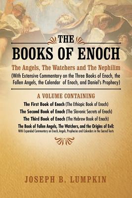 The Books of Enoch: The Angels, the Watchers and the Nephilim (with Extensive Commentary on the Three Books of Enoch, the Fallen Angels, T - Lumpkin, Joseph B