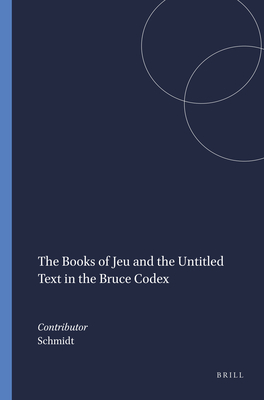 The Books of Jeu and the Untitled Text in the Bruce Codex - Schmidt (Editor)
