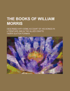 The Books of William Morris: Described with Some Account of His Doings in Literature and in the Allied Crafts