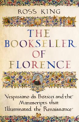 The Bookseller of Florence: Vespasiano da Bisticci and the Manuscripts that Illuminated the Renaissance - King, Ross, Dr.