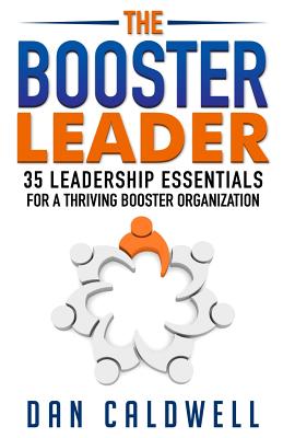 The Booster Leader: 35 Leadership Essentials for a Thriving Booster Organization - Caldwell, Dan