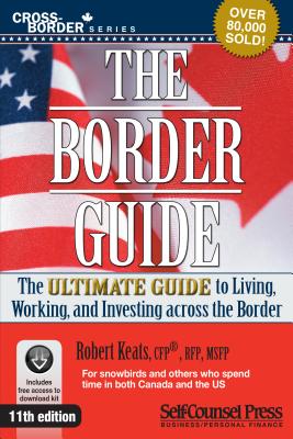 The Border Guide: The Ultimate Guide to Living, Investing and Working Across the Border - Keats, Robert