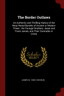 The Border Outlaws: An Authentic and Thrilling History of the Most Noted Bandits of Ancient or Modern Times: the Younger Brothers, Jesse and Frank James, and Their Comrades in Crime