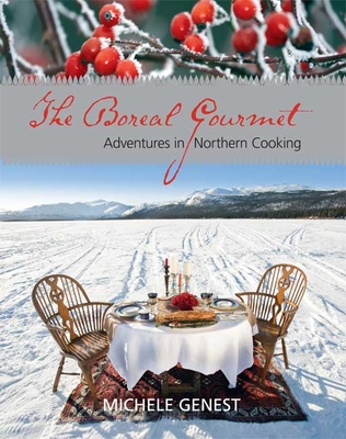 The Boreal Gourmet: Adventures in Northern Cooking - Genest, Michele