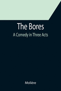 The Bores: A Comedy in Three Acts