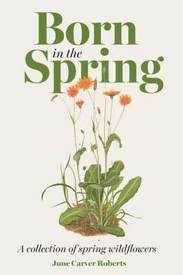 The Born in the Spring: A Collection of Spring Wildflowers - Roberts, June Carver, and Gray, Erik, and Bauer, Pearl Chaozon
