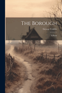 The Borough: A Poem