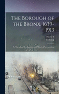 The Borough of the Bronx, 1639-1913: Its Marvelous Development and Historical Surroundings