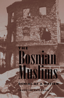 The Bosnian Muslims: Denial Of A Nation - Friedman, Francine